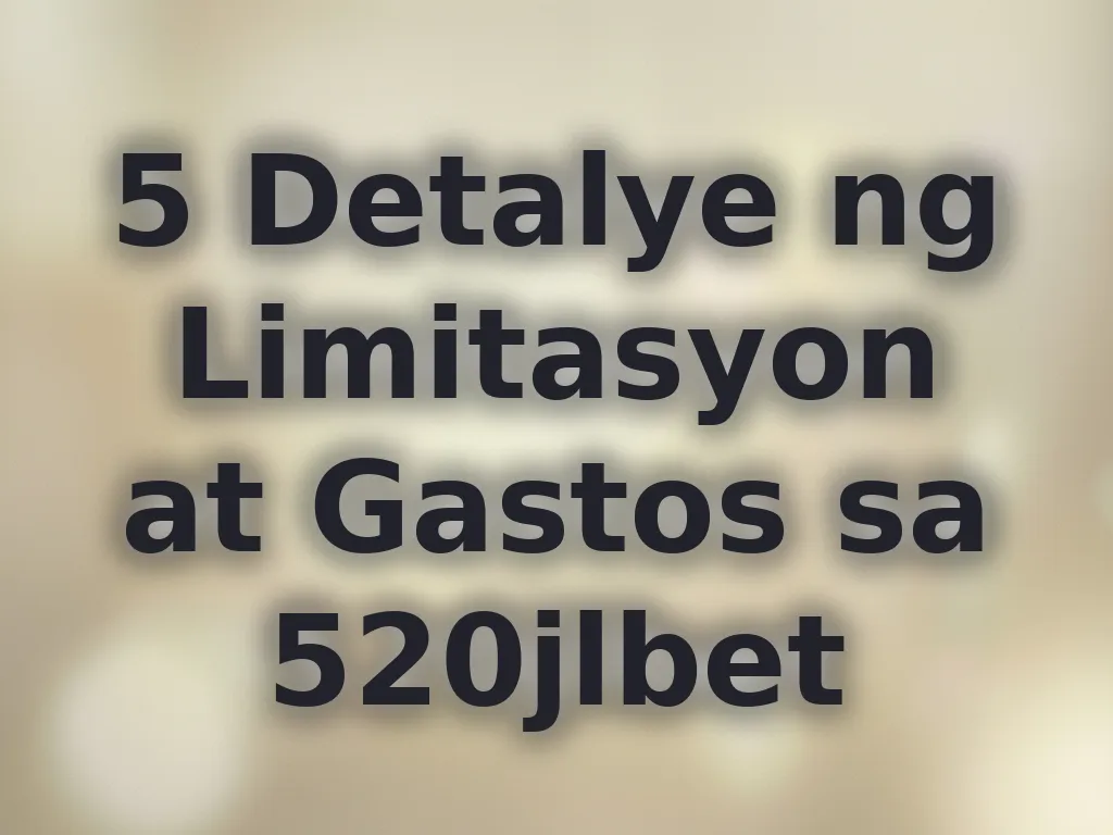 5 Detalye ng Limitasyon at Gastos